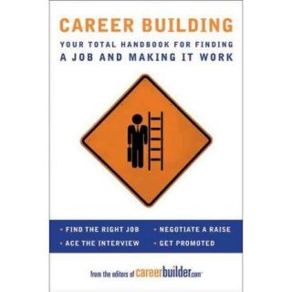 Career Building: Your Total Handbook for Finding a Job and Making It Work