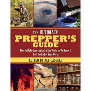 The Ultimate Prepper's Guide: How to Make Sure the End of the World as We Know It Isn't the End of Your World 9781628737059