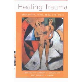 Healing Trauma: Attachment, Mind, Body, and Brain