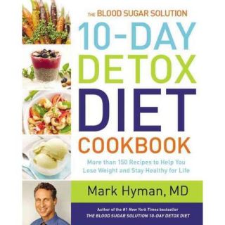 The Blood Sugar Solution 10 Day Detox Diet Cookbook More Than 150 Recipes to Help You Lose Weight and Stay Healthy for Life