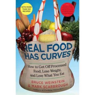 Real Food Has Curves: How To Get Off Processed Food, Lose Weight, And Love What You Eat