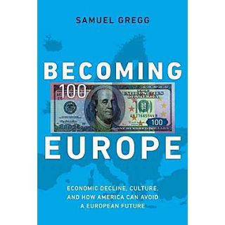 Becoming Europe: Economic Decline, Culture, and How America Can Avoid a European Future