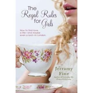 The Regal Rules for Girls: How to Find Love, a Life  And Maybe Even a Lord  In London
