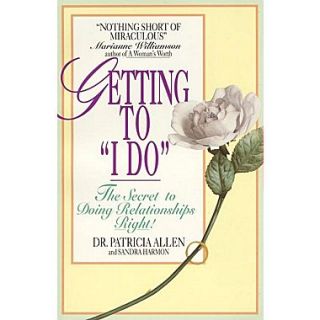 Getting to I Do The Secret to Doing Relationships Right!